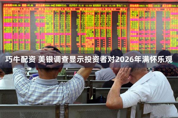 巧牛配资 美银调查显示投资者对2026年满怀乐观
